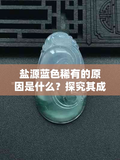 盐源蓝色稀有的原因是什么？探究其成因与分布情况