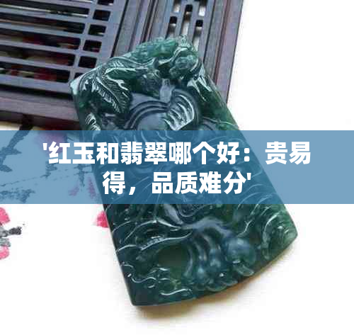 '红玉和翡翠哪个好：贵易得，品质难分'