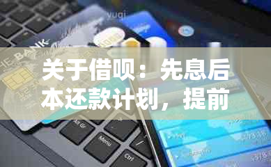 关于借呗：先息后本还款计划，提前还款再借款的全面指南