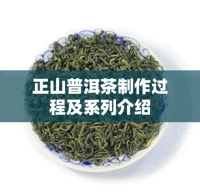 正山普洱茶制作过程及系列介绍