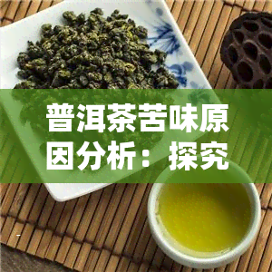 普洱茶苦味原因分析：探究各种苦味成因