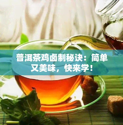 普洱茶鸡卤制秘诀：简单又美味，快来学！