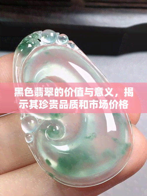 黑色翡翠的价值与意义，揭示其珍贵品质和市场价格