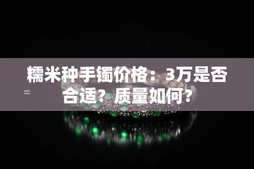 糯米种手镯价格：3万是否合适？质量如何？