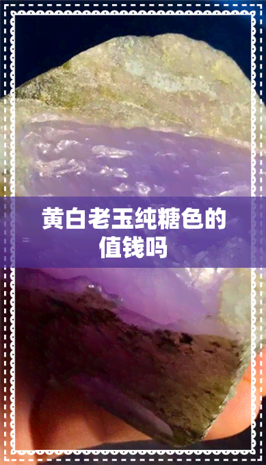 黄白老玉纯糖色的值钱吗