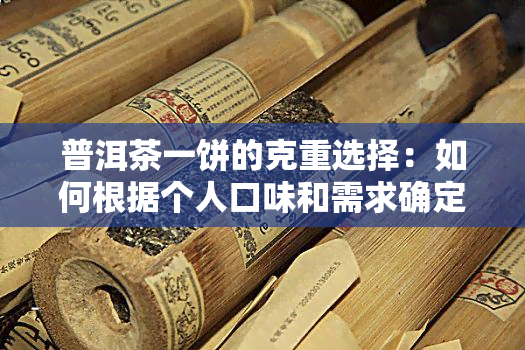 普洱茶一饼的克重选择：如何根据个人口味和需求确定重量？