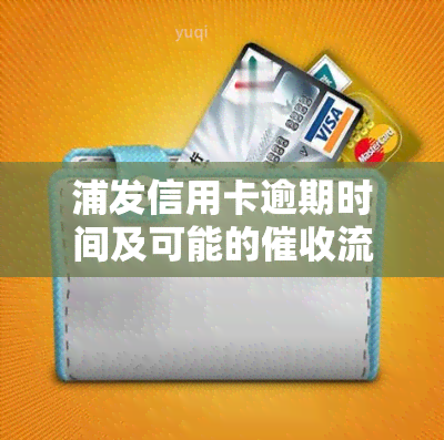 浦发信用卡逾期时间及可能的流程科普：多久会被上门起诉？