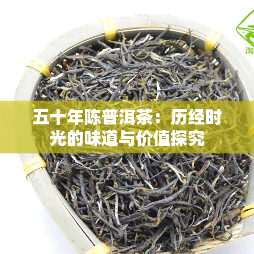 五十年陈普洱茶：历经时光的味道与价值探究