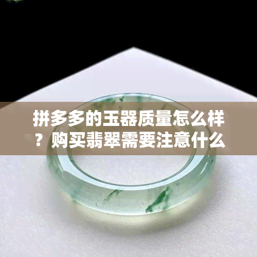 拼多多的玉器质量怎么样？购买翡翠需要注意什么？