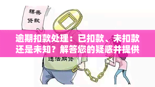 逾期扣款处理：已扣款、未扣款还是未知？解答您的疑惑并提供详细情况说明