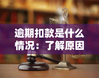 逾期扣款是什么情况：了解原因与处理方式