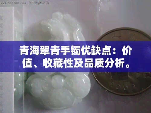 青海翠青手镯优缺点：价值、收藏性及品质分析。