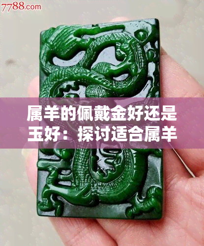 属羊的佩戴金好还是玉好：探讨适合属羊人士的宝石选择