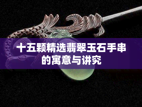 十五颗精选翡翠玉石手串的寓意与讲究