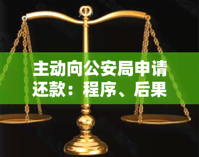 主动向公安局申请还款：程序、后果与可能的解决方案全方位解析