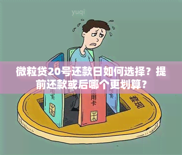 微粒贷20号还款日如何选择？提前还款或后哪个更划算？