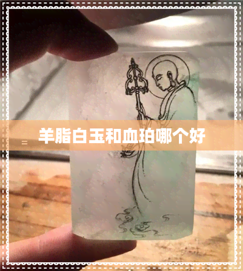 羊脂白玉和血珀哪个好