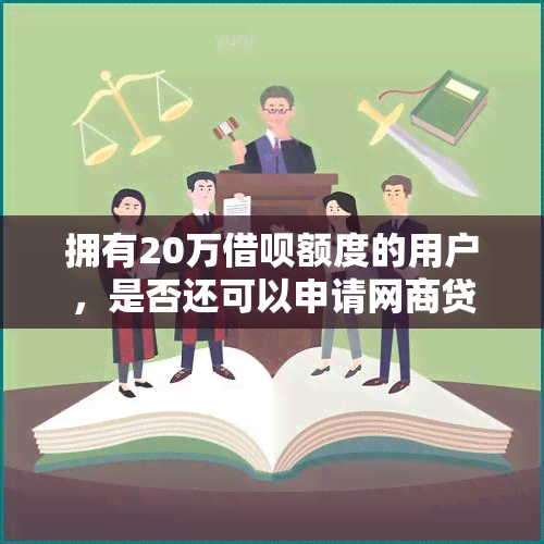 拥有20万借呗额度的用户，是否还可以申请网商贷以获取更高额度？