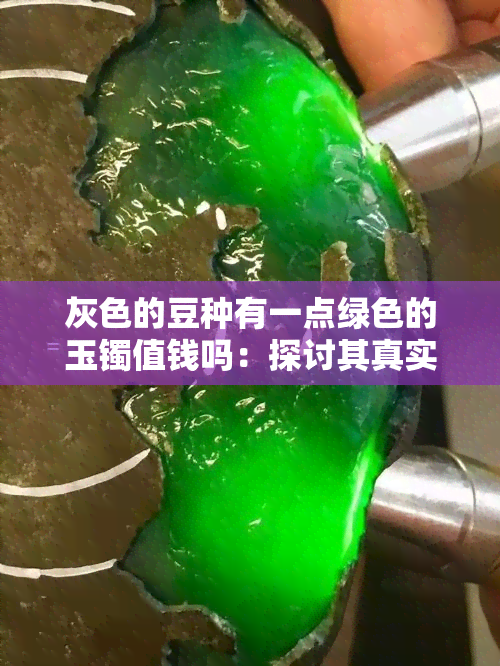 灰色的豆种有一点绿色的玉镯值钱吗：探讨其真实价值与收藏意义