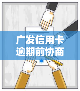 广发信用卡逾期前协商还款的全面解决指南，了解如何避免逾期影响信用