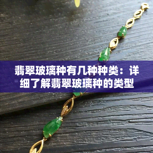 翡翠玻璃种有几种种类：详细了解翡翠玻璃种的类型和分部