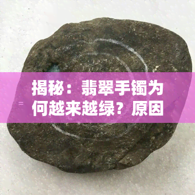 揭秘：翡翠手镯为何越来越绿？原因大公开！