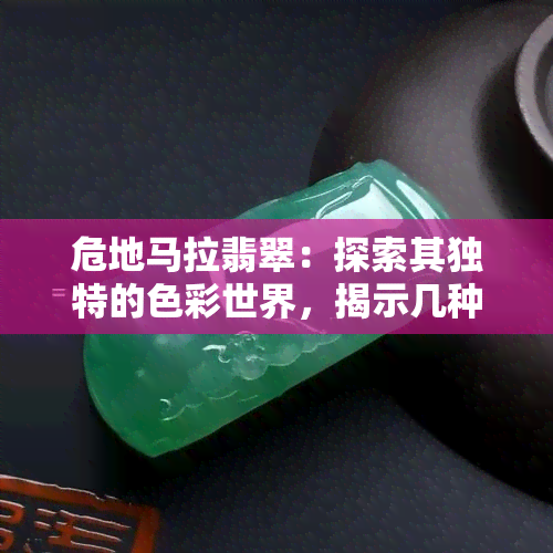 危地马拉翡翠：探索其独特的色彩世界，揭示几种罕见颜色