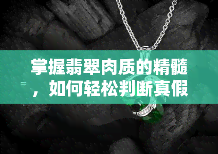 掌握翡翠肉质的精髓，如何轻松判断真假翡翠？