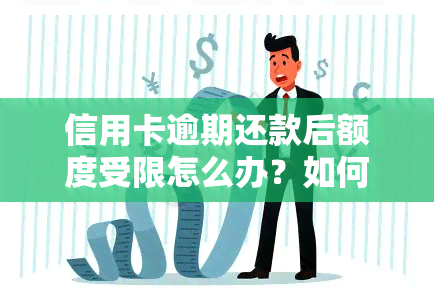 信用卡逾期还款后额度受限怎么办？如何恢复正常刷卡使用？