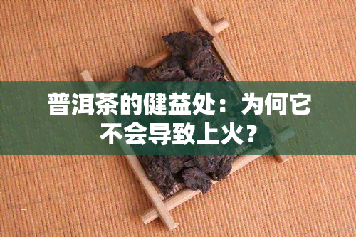 普洱茶的健益处：为何它不会导致上火？