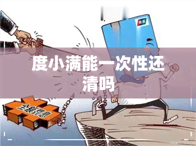 度小满能一次性还清吗