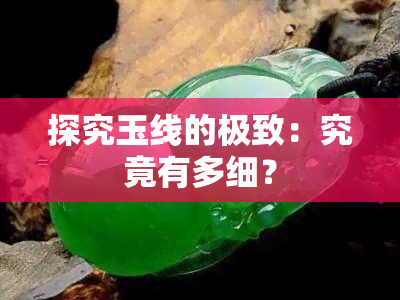 探究玉线的极致：究竟有多细？