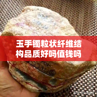 玉手镯粒状纤维结构品质好吗值钱吗？ - 检测与交织结构的解析