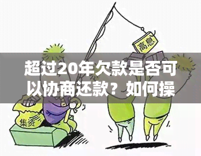 超过20年欠款是否可以协商还款？如何操作和注意事项