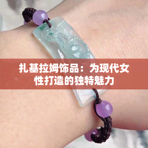 扎基拉姆饰品：为现代女性打造的独特魅力