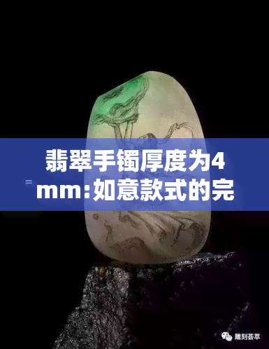 翡翠手镯厚度为4mm:如意款式的完美选择还是存在问题？