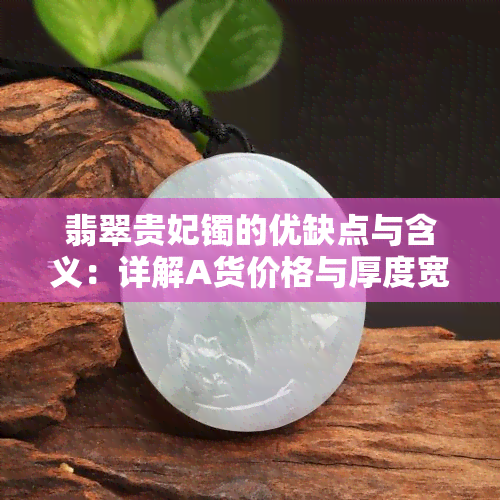 翡翠贵妃镯的优缺点与含义：详解A货价格与厚度宽度