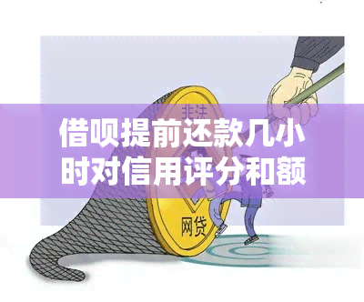 借呗提前还款几小时对信用评分和额度有影响吗？