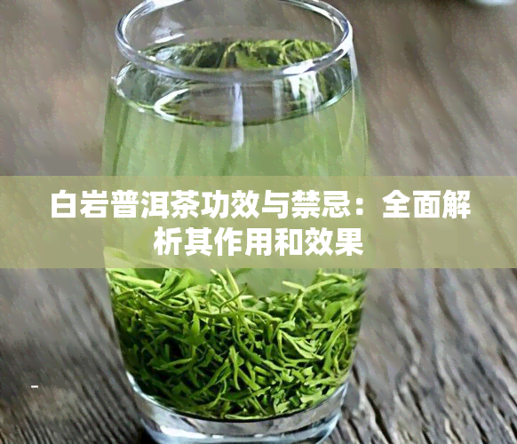 白岩普洱茶功效与禁忌：全面解析其作用和效果