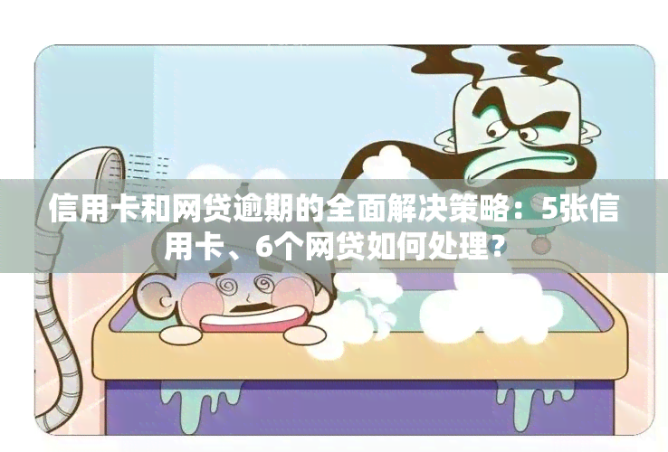 信用卡和网贷逾期的全面解决策略：5张信用卡、6个网贷如何处理？