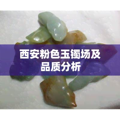 西安粉色玉镯场及品质分析