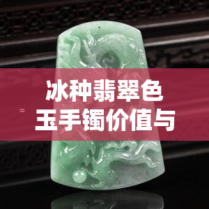 冰种翡翠色玉手镯价值与颜色多样性解析