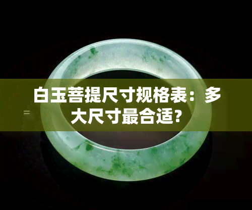 白玉菩提尺寸规格表：多大尺寸最合适？