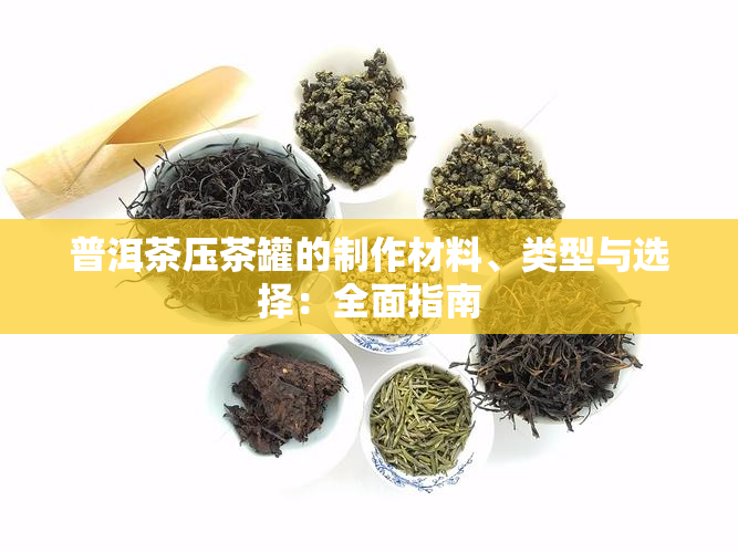 普洱茶压茶罐的制作材料、类型与选择：全面指南