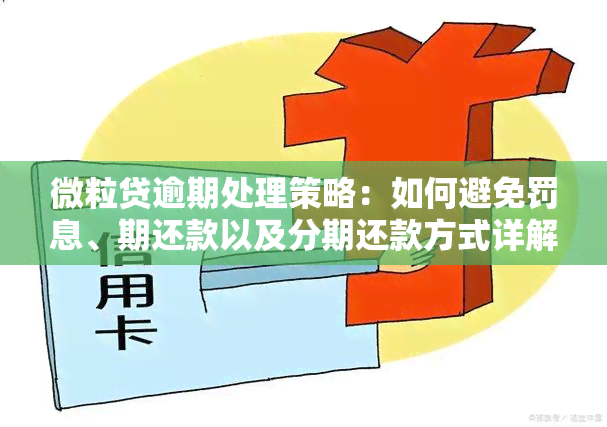 微粒贷逾期处理策略：如何避免罚息、期还款以及分期还款方式详解