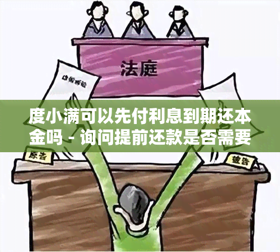 度小满可以先付利息到期还本金吗 - 询问提前还款是否需要支付利息