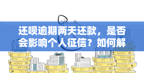 还呗逾期两天还款，是否会影响个人？如何解决这个问题？