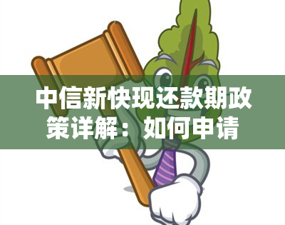 中信新快现还款期政策详解：如何申请以及可能的影响？