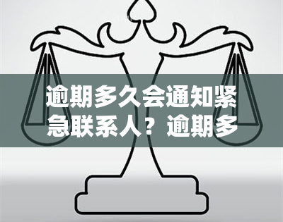 逾期多久会通知紧急联系人？逾期多久会被并上报？