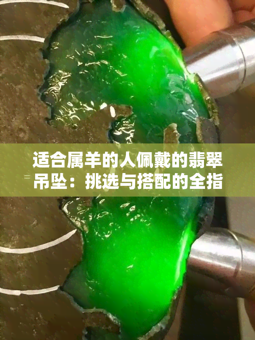 适合属羊的人佩戴的翡翠吊坠：挑选与搭配的全指南